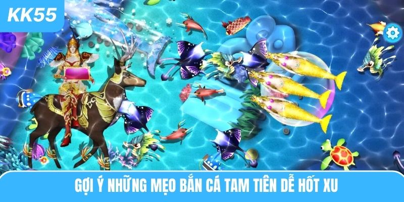 Gợi ý những mẹo bắn cá tam tiên dễ hốt xu